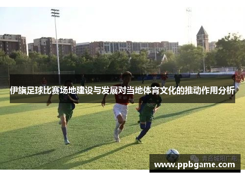 伊旗足球比赛场地建设与发展对当地体育文化的推动作用分析