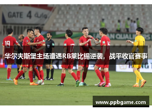 华尔夫斯堡主场遭遇RB莱比锡逆袭，战平收官赛事